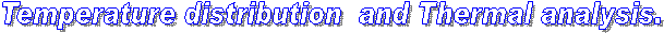 Temperature distribution  and Thermal analysis.